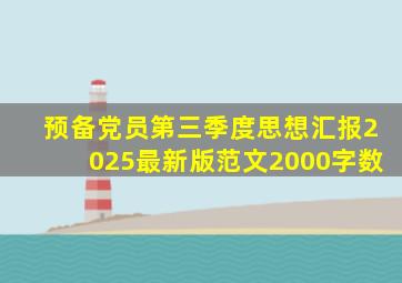 预备党员第三季度思想汇报2025最新版范文2000字数