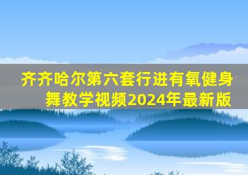 齐齐哈尔第六套行进有氧健身舞教学视频2024年最新版