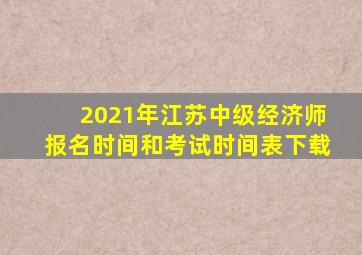 2021年江苏中级经济师报名时间和考试时间表下载