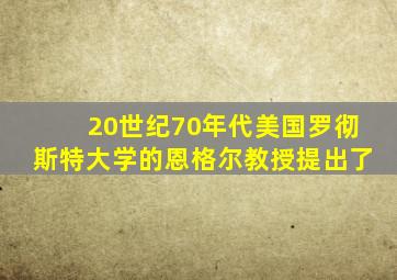 20世纪70年代美国罗彻斯特大学的恩格尔教授提出了