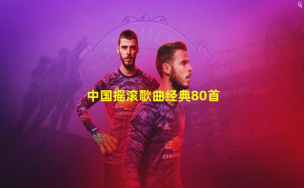 中国摇滚歌曲经典80首