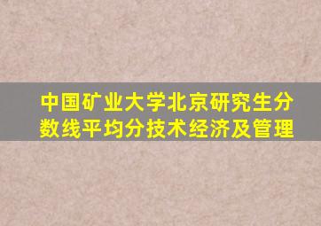 中国矿业大学北京研究生分数线平均分技术经济及管理
