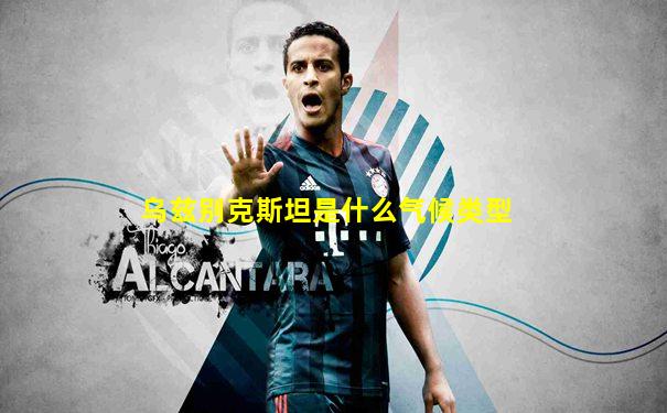 乌兹别克斯坦是什么气候类型