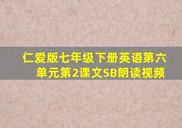 仁爱版七年级下册英语第六单元第2课文SB朗读视频