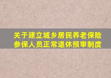 关于建立城乡居民养老保险参保人员正常退休预审制度