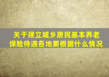 关于建立城乡居民基本养老保险待遇各地要根据什么情况