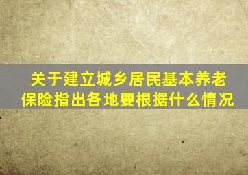 关于建立城乡居民基本养老保险指出各地要根据什么情况