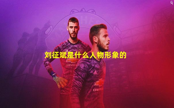 刘征斌是什么人物形象的