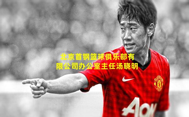 北京首钢篮球俱乐部有限公司办公室主任汤晓明