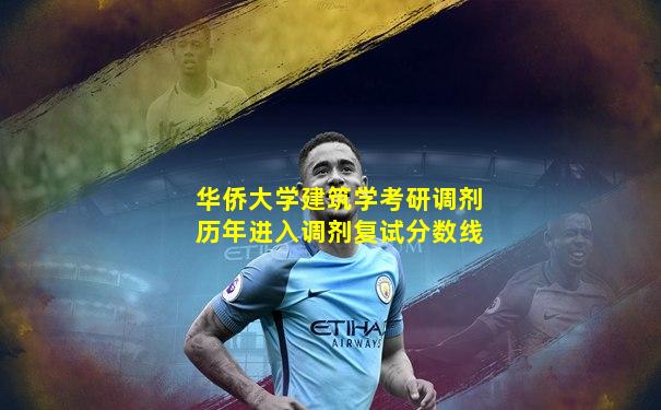 华侨大学建筑学考研调剂历年进入调剂复试分数线