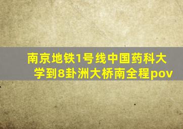 南京地铁1号线中国药科大学到8卦洲大桥南全程pov