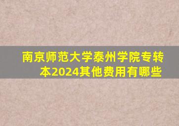 南京师范大学泰州学院专转本2024其他费用有哪些