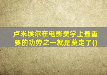 卢米埃尔在电影美学上最重要的功劳之一就是奠定了()