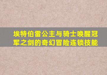 埃特伯雷公主与骑士唤醒冠军之剑的奇幻冒险连锁技能