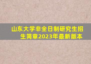 山东大学非全日制研究生招生简章2023年最新版本