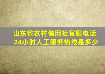 山东省农村信用社客服电话24小时人工服务热线是多少