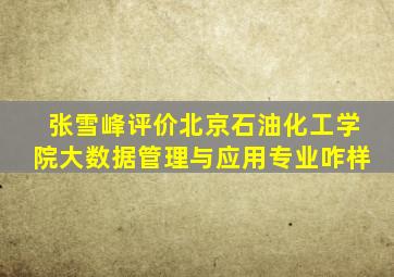 张雪峰评价北京石油化工学院大数据管理与应用专业咋样