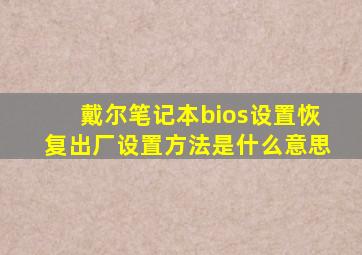 戴尔笔记本bios设置恢复出厂设置方法是什么意思