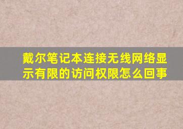 戴尔笔记本连接无线网络显示有限的访问权限怎么回事