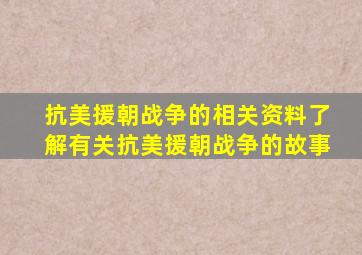 抗美援朝战争的相关资料了解有关抗美援朝战争的故事