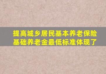 提高城乡居民基本养老保险基础养老金最低标准体现了