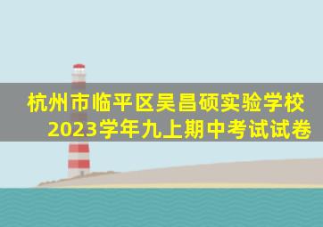 杭州市临平区吴昌硕实验学校2023学年九上期中考试试卷