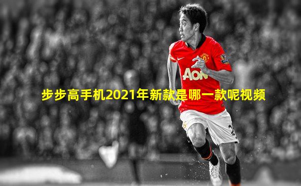 步步高手机2021年新款是哪一款呢视频