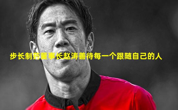 步长制药董事长赵涛善待每一个跟随自己的人