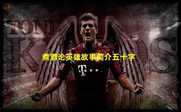煮酒论英雄故事简介五十字