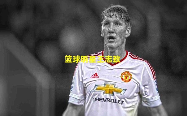 篮球明星王志致