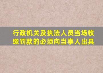 行政机关及执法人员当场收缴罚款的必须向当事人出具