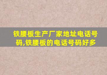 铁腰板生产厂家地址电话号码,铁腰板的电话号码好多