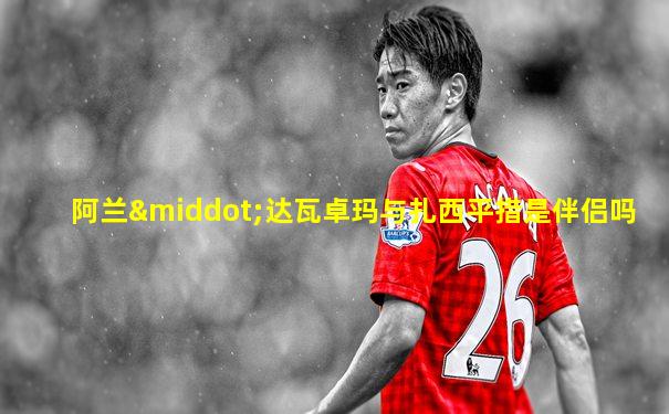 阿兰·达瓦卓玛与扎西平措是伴侣吗